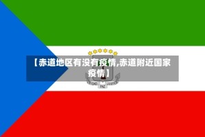 【赤道地区有没有疫情,赤道附近国家疫情】