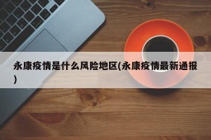永康疫情是什么风险地区(永康疫情最新通报)