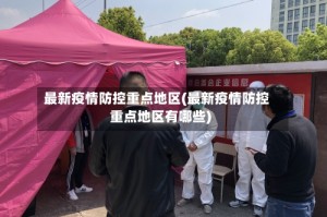 最新疫情防控重点地区(最新疫情防控重点地区有哪些)