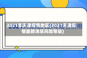 2021年天津疫情地区(2021天津疫情最新消息风险等级)