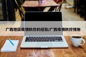 广西地区疫情防控的经验/广西疫情防控措施