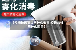 【疫情地区可以用什么消毒,疫情应该用什么消毒】