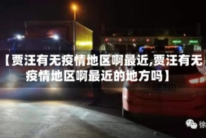 【贾汪有无疫情地区啊最近,贾汪有无疫情地区啊最近的地方吗】