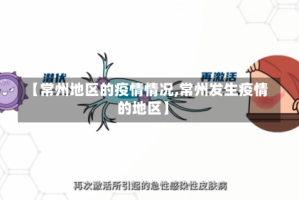 【常州地区的疫情情况,常州发生疫情的地区】
