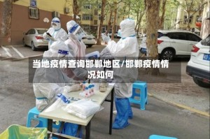 当地疫情查询邯郸地区/邯郸疫情情况如何