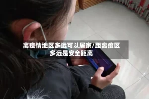 离疫情地区多远可以居家/距离疫区多远是安全距离