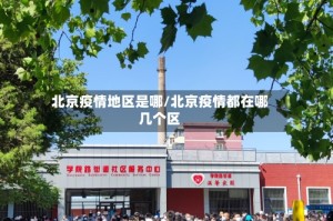 北京疫情地区是哪/北京疫情都在哪几个区