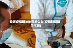 设置疫情限拍地区怎么办(疫情期间限号不限)