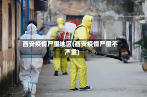 西安疫情严重地区(西安疫情严重不严重)