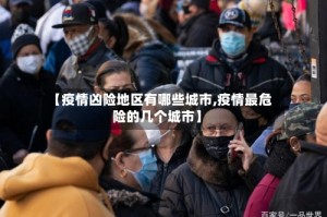 【疫情凶险地区有哪些城市,疫情最危险的几个城市】