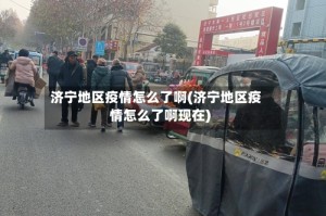 济宁地区疫情怎么了啊(济宁地区疫情怎么了啊现在)