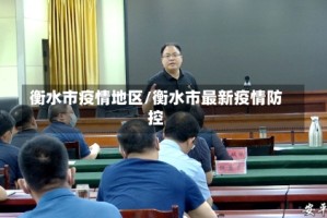 衡水市疫情地区/衡水市最新疫情防控