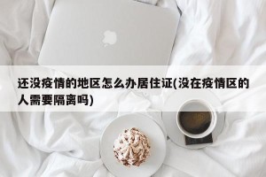 还没疫情的地区怎么办居住证(没在疫情区的人需要隔离吗)