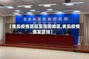 【青岛疫情蔓延至周围地区,青岛疫情爆发区域】