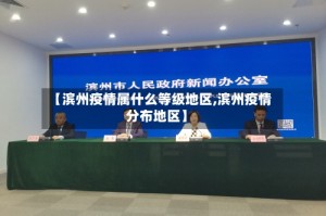 【滨州疫情属什么等级地区,滨州疫情分布地区】