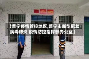 【普宁疫情管控地区,普宁市新型冠状病毒肺炎 疫情防控指挥部办公室】