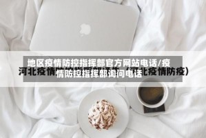 地区疫情防控指挥部官方网站电话/疫情防控指挥部询问电话