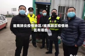 淮南肺炎疫情地区/淮南肺炎疫情地区有哪些