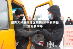 最新大兴安岭地区疫情/大兴安岭新型冠状病毒