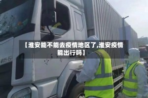 【淮安能不能去疫情地区了,淮安疫情能出行吗】