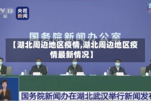 【湖北周边地区疫情,湖北周边地区疫情最新情况】