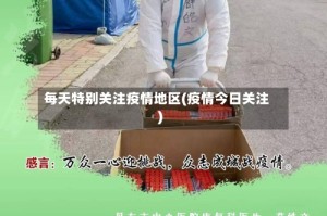 每天特别关注疫情地区(疫情今日关注)