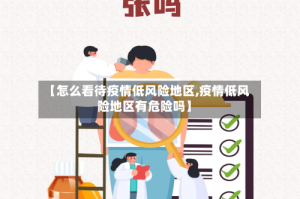 【怎么看待疫情低风险地区,疫情低风险地区有危险吗】