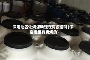 保定地区让烧煤吗现在有疫情吗(保定哪里有卖煤的)