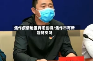 焦作疫情地区有哪些镇/焦作市有新冠肺炎吗