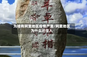 为啥有阿里地区疫情严重/阿里地区为什么还住人