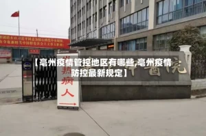 【亳州疫情管控地区有哪些,亳州疫情防控最新规定】