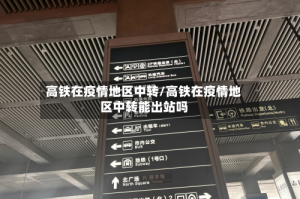 高铁在疫情地区中转/高铁在疫情地区中转能出站吗