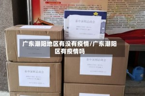 广东潮阳地区有没有疫情/广东潮阳区有疫情吗