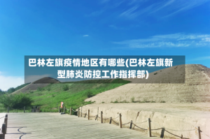 巴林左旗疫情地区有哪些(巴林左旗新型肺炎防控工作指挥部)