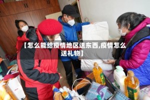 【怎么能给疫情地区送东西,疫情怎么送礼物】