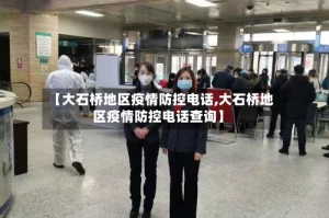 【大石桥地区疫情防控电话,大石桥地区疫情防控电话查询】