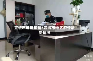 宣城市地区疫情/宣城市地区疫情最新情况