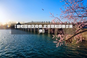【颐和园地区疫情,北京颐和园确诊病例】
