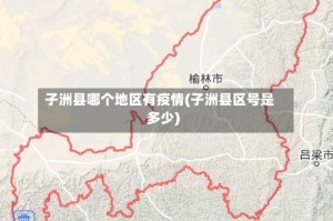 子洲县哪个地区有疫情(子洲县区号是多少)