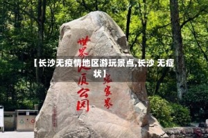 【长沙无疫情地区游玩景点,长沙 无症状】