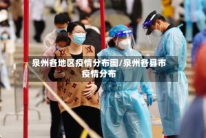 泉州各地区疫情分布图/泉州各县市疫情分布