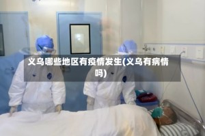 义乌哪些地区有疫情发生(义乌有病情吗)