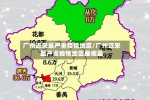 广州近来最严重疫情地区/广州近来最严重疫情地区是哪里