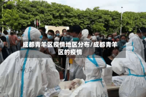 成都青羊区疫情地区分布/成都青羊区的疫情
