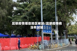 昆明疫情哪些地区被封/昆明疫情有没有封城