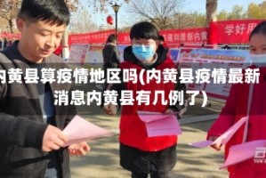 内黄县算疫情地区吗(内黄县疫情最新消息内黄县有几例了)