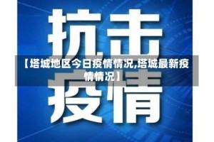 【塔城地区今日疫情情况,塔城最新疫情情况】
