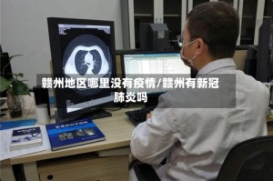 赣州地区哪里没有疫情/赣州有新冠肺炎吗