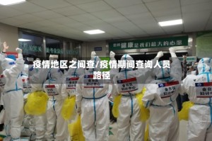 疫情地区之间查/疫情期间查询人员路径