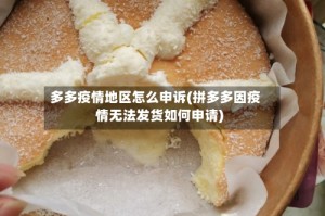 多多疫情地区怎么申诉(拼多多因疫情无法发货如何申请)